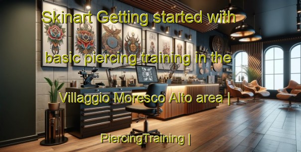 Skinart Getting started with basic piercing training in the Villaggio Moresco Alto area | PiercingTraining | PiercingClasses | SkinartTraining-Italy
